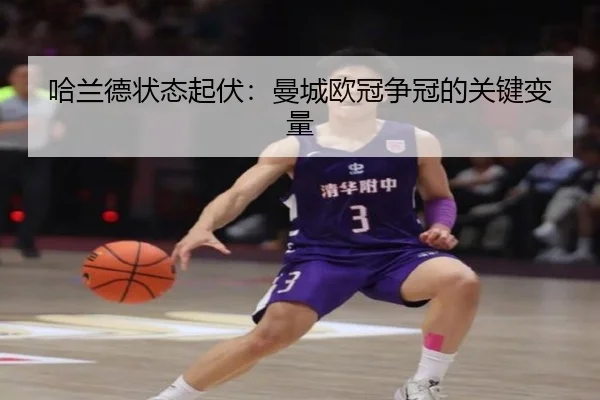 哈兰德状态起伏：曼城欧冠争冠的关键变量